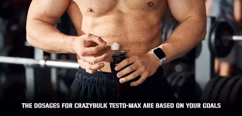 The dosages for CrazyBulk Testo-Max are based on your goals