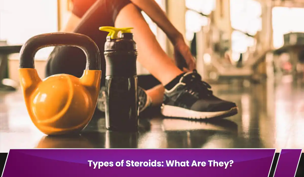 Types of Steroids: What Are They?